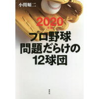 プロ野球問題だらけの１２球団  ２０２０年版 /草思社/小関順二